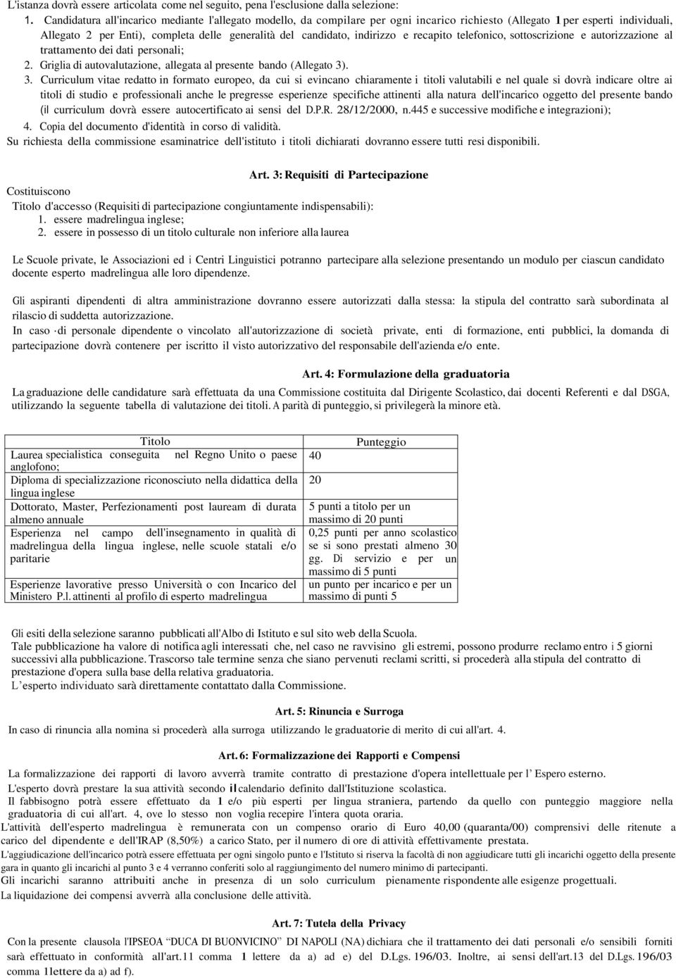 indirizzo e recapito telefonico, sottoscrizione e autorizzazione al trattamento dei dati personali; 2. Griglia di autovalutazione, allegata al presente bando (Allegato 3)