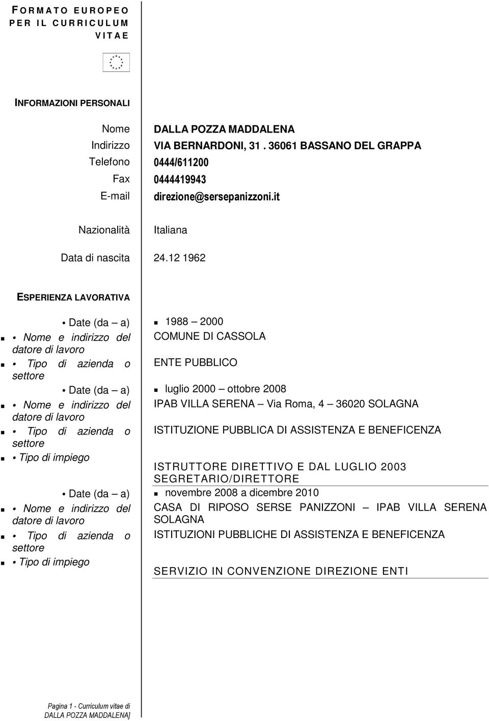 12 1962 ESPERIENZA LAVORATIVA Date (da a) 1988 2000 Nome e indirizzo del COMUNE DI CASSOLA datore di lavoro Tipo di azienda o ENTE PUBBLICO settore Date (da a) luglio 2000 ottobre 2008 Nome e