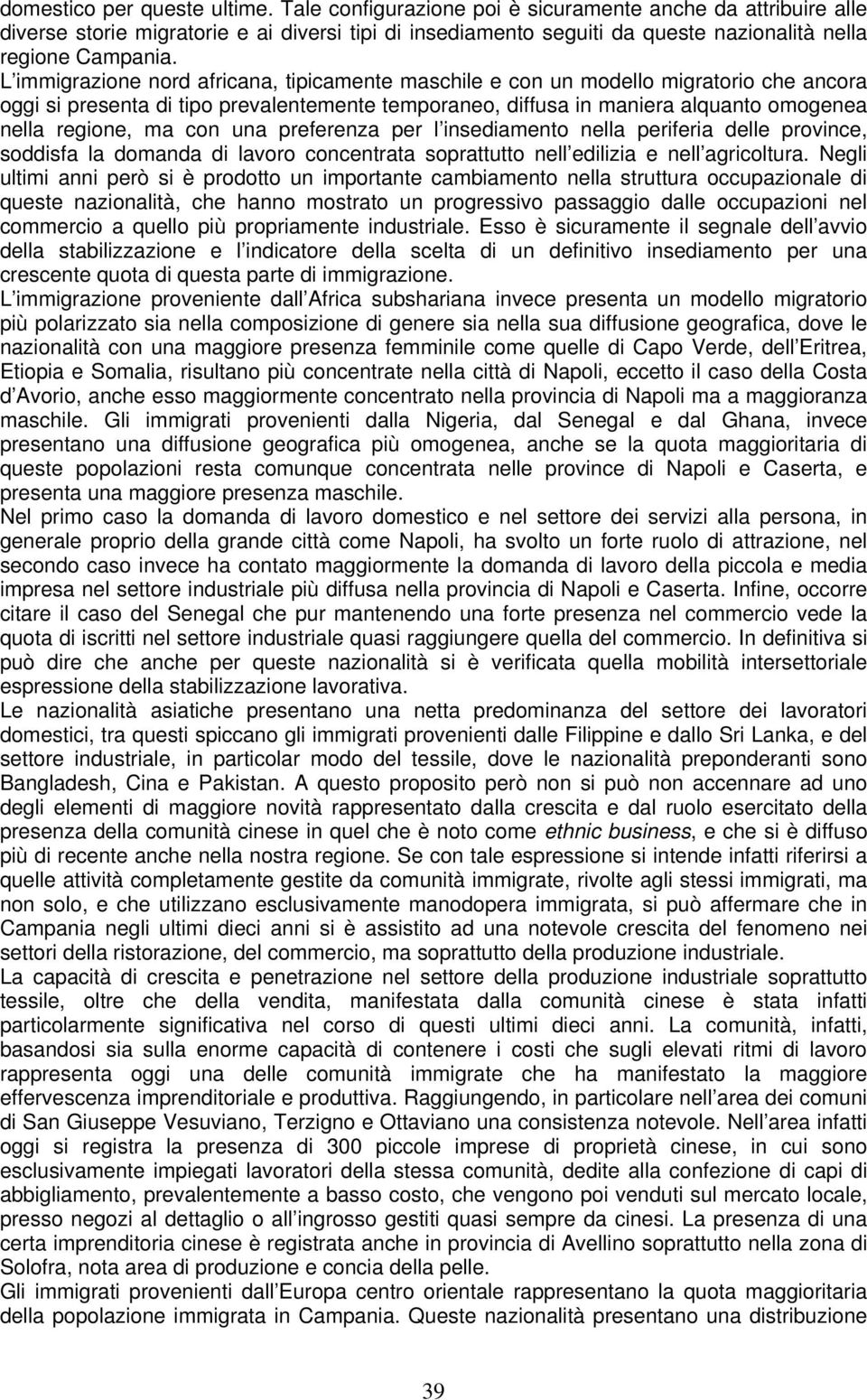 L immigrazione nord africana, tipicamente maschile e con un modello migratorio che ancora oggi si presenta di tipo prevalentemente temporaneo, diffusa in maniera alquanto omogenea nella regione, ma