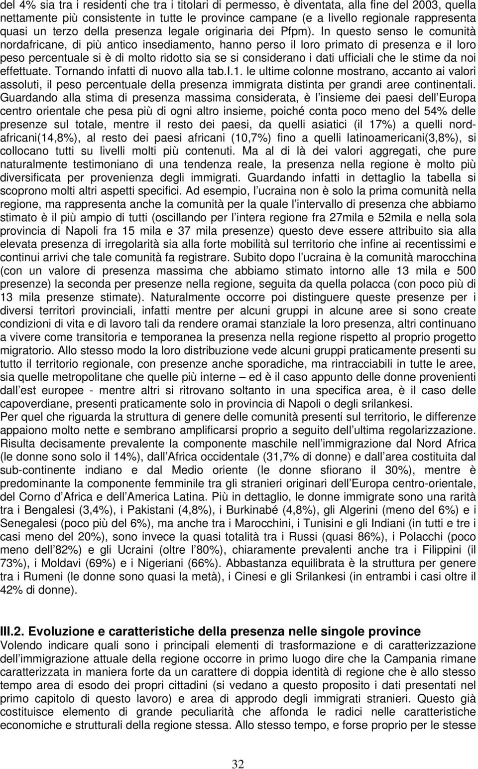 In questo senso le comunità nordafricane, di più antico insediamento, hanno perso il loro primato di presenza e il loro peso percentuale si è di molto ridotto sia se si considerano i dati ufficiali