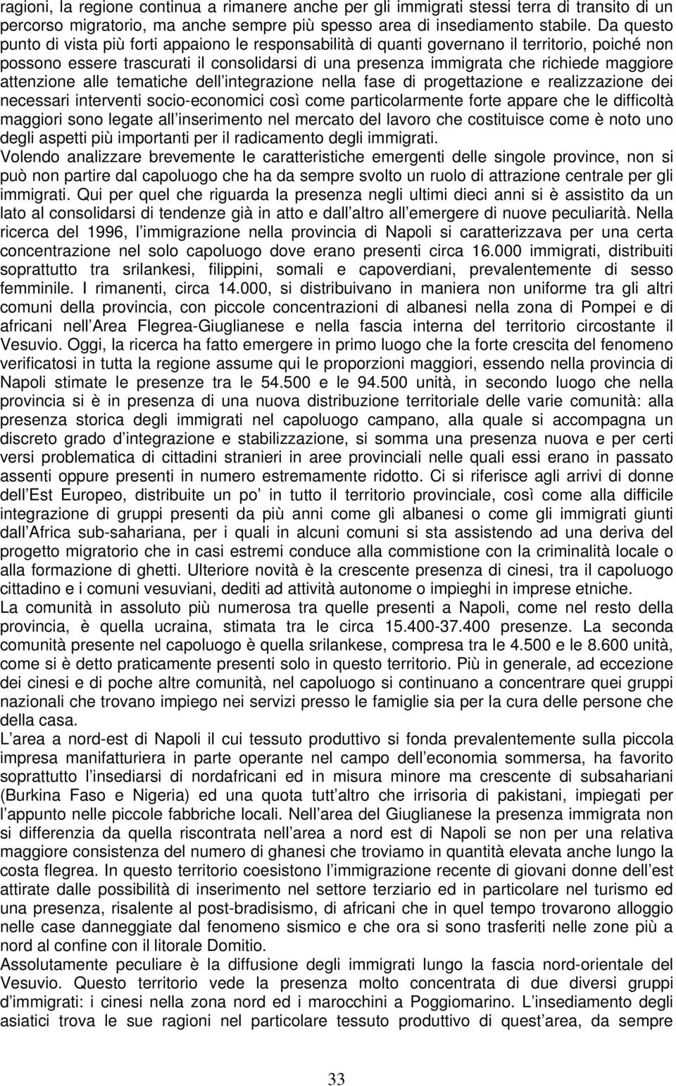 attenzione alle tematiche dell integrazione nella fase di progettazione e realizzazione dei necessari interventi socio-economici così come particolarmente forte appare che le difficoltà maggiori sono