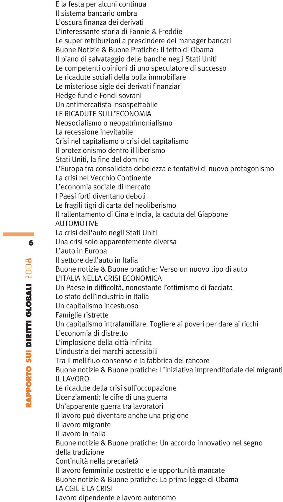 della bolla immobiliare Le misteriose sigle dei derivati finanziari Hedge fund e Fondi sovrani Un antimercatista insospettabile LE RICADUTE SULL ECONOMIA Neosocialismo o neopatrimonialismo La