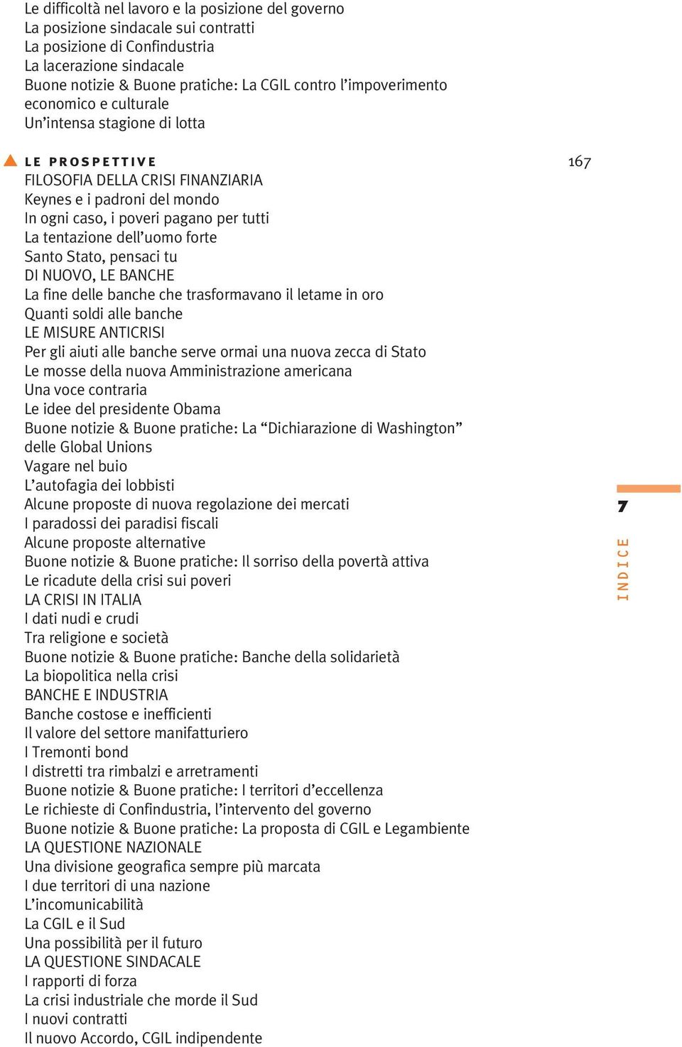 tentazione dell uomo forte Santo Stato, pensaci tu DI NUOVO, LE BANCHE La fine delle banche che trasformavano il letame in oro Quanti soldi alle banche LE MISURE ANTICRISI Per gli aiuti alle banche