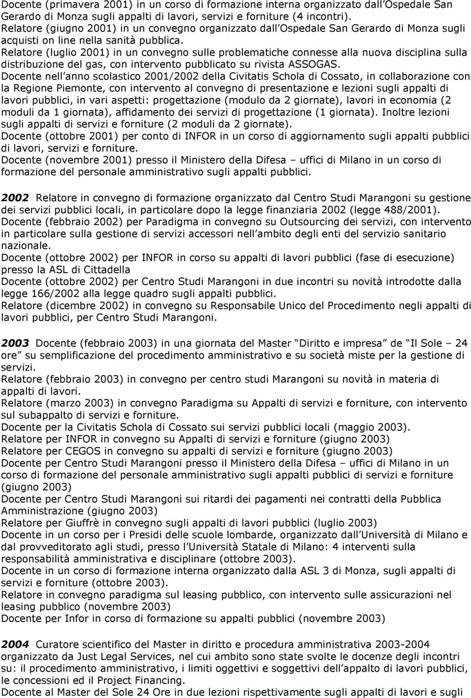 Relatore (luglio 2001) in un convegno sulle problematiche connesse alla nuova disciplina sulla distribuzione del gas, con intervento pubblicato su rivista ASSOGAS.