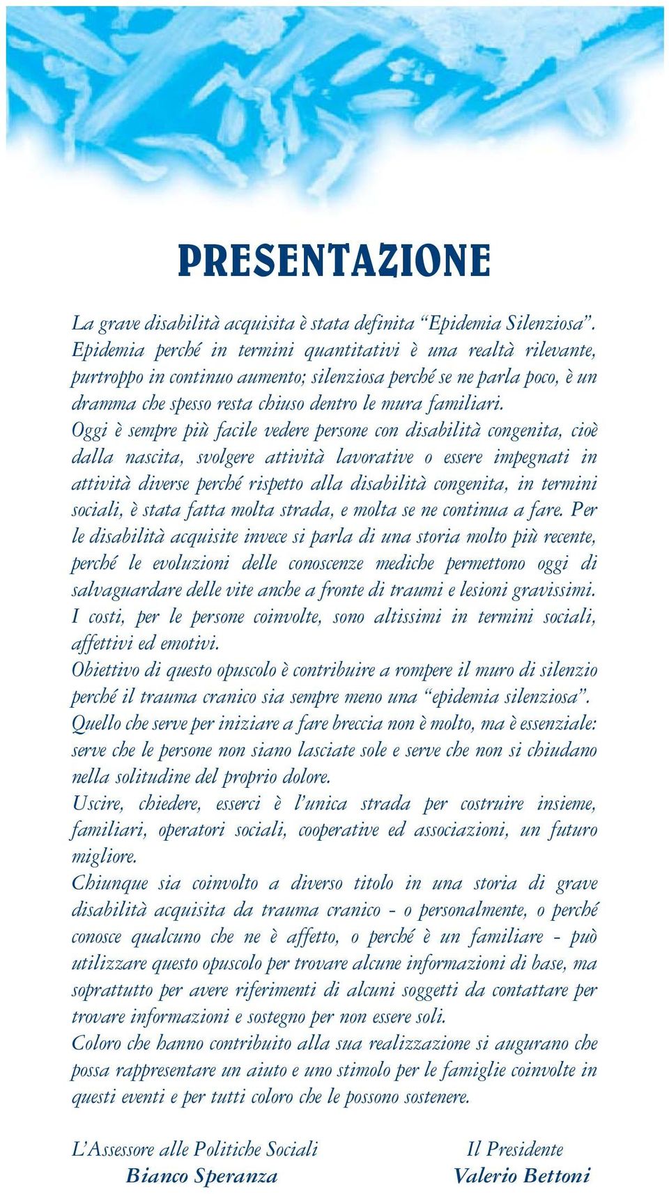 Oggi è sempre più facile vedere persone con disabilità congenita, cioè dalla nascita, svolgere attività lavorative o essere impegnati in attività diverse perché rispetto alla disabilità congenita, in