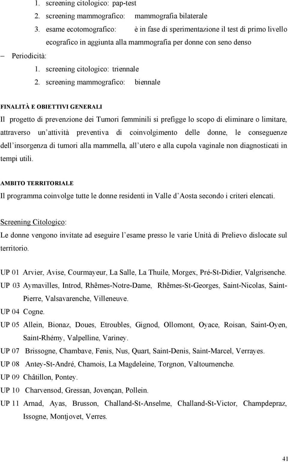 screening mammografico: biennale FINALITÀ E OBIETTIVI GENERALI Il progetto di prevenzione dei Tumori femminili si prefigge lo scopo di eliminare o limitare, attraverso un attività preventiva di