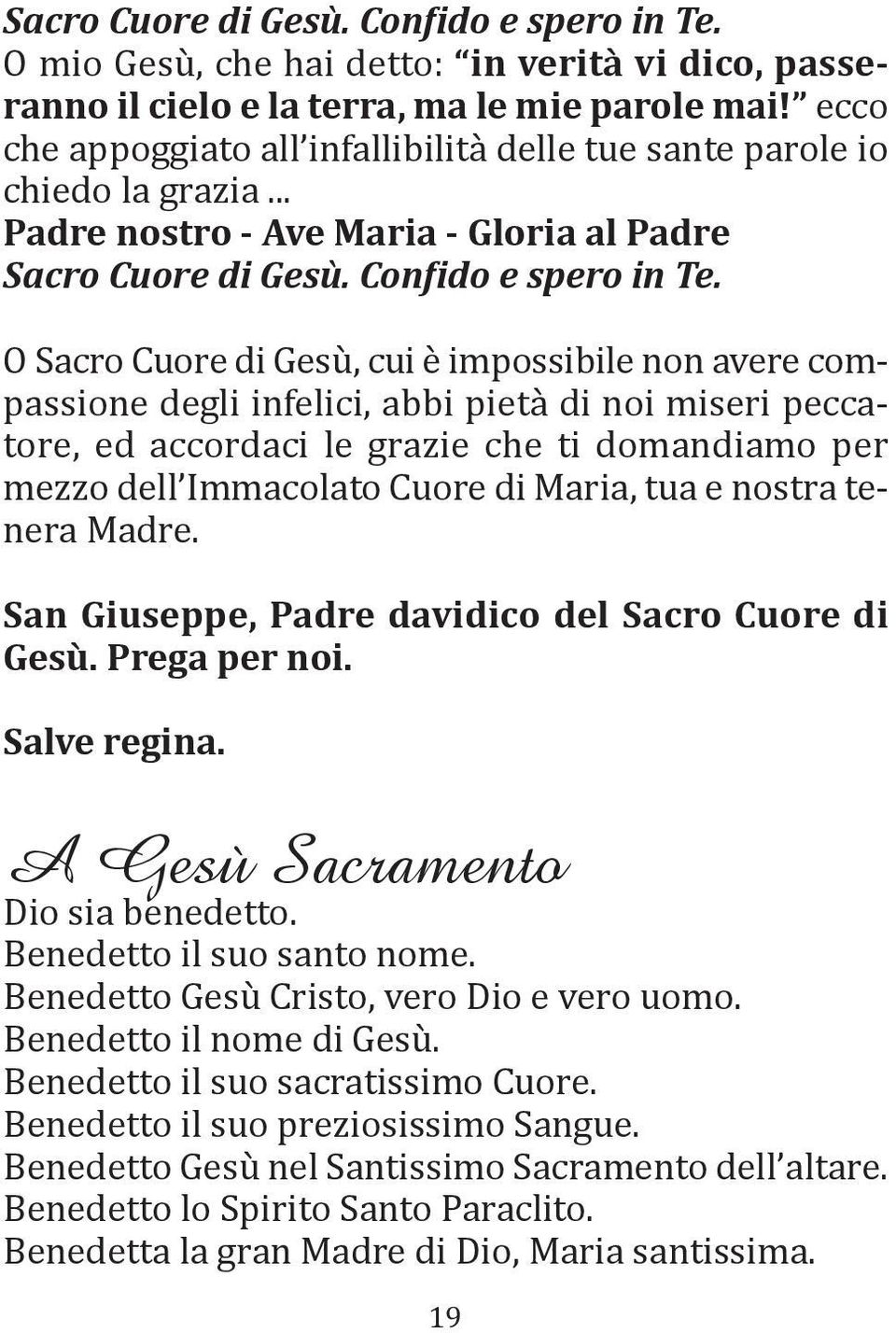 O Sacro Cuore di Gesù, cui è impossibile non avere compassione degli infelici, abbi pietà di noi miseri peccatore, ed accordaci le grazie che ti domandiamo per mezzo dell Immacolato Cuore di Maria,