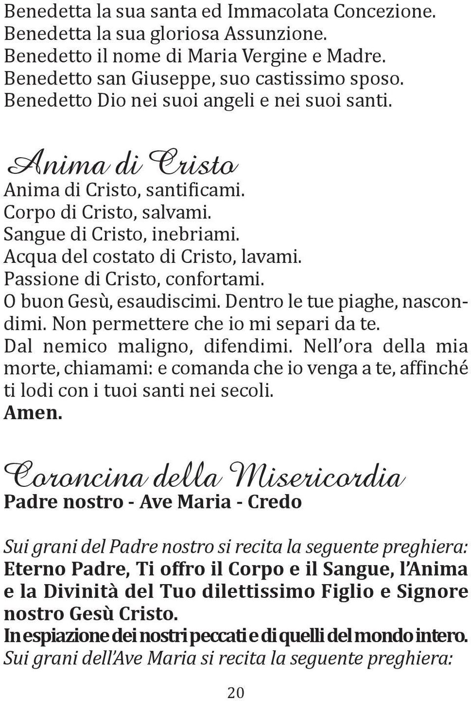 Passione di Cristo, confortami. O buon Gesù, esaudiscimi. Dentro le tue piaghe, nascondimi. Non permettere che io mi separi da te. Dal nemico maligno, difendimi.