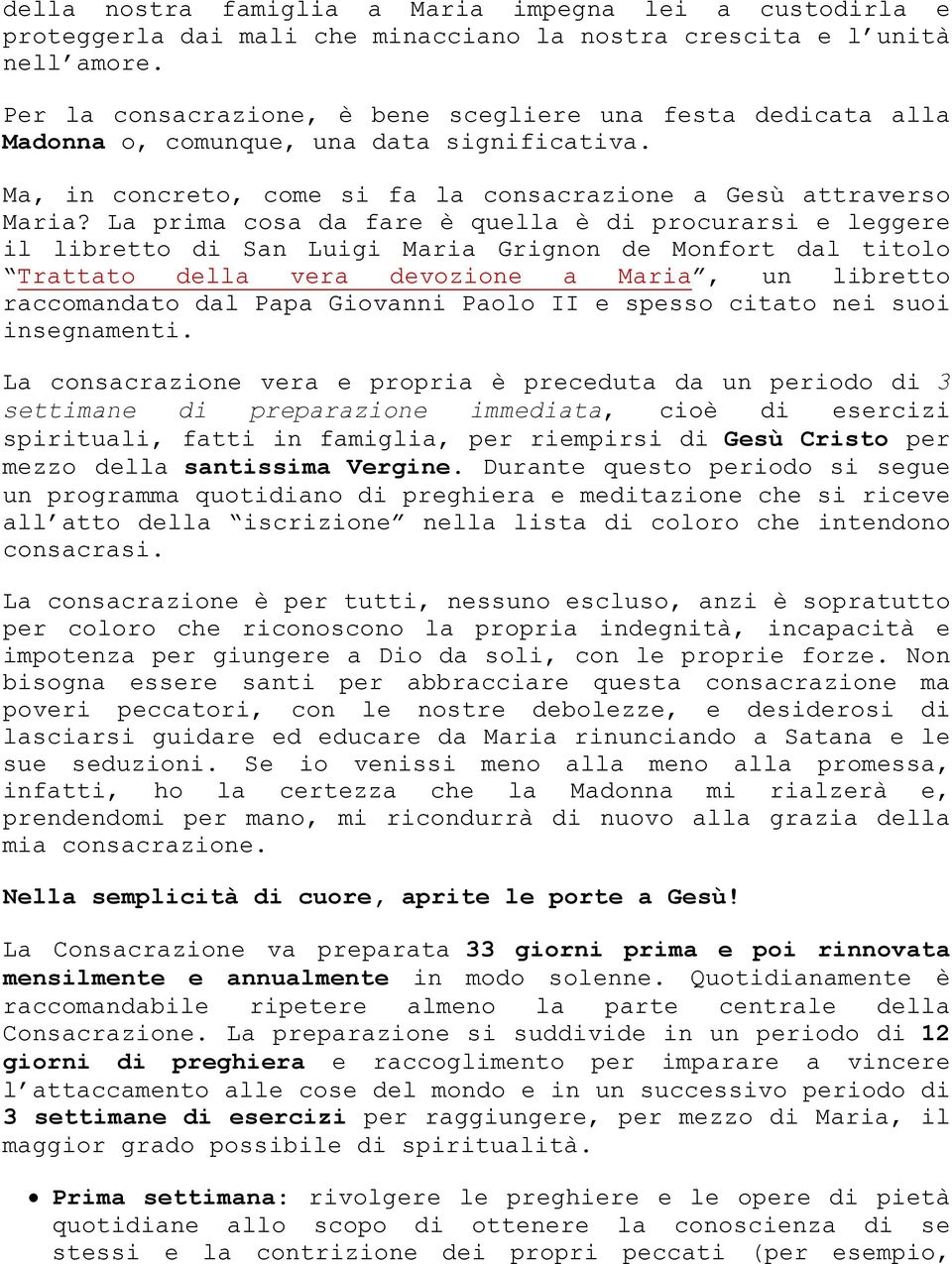 La prima cosa da fare è quella è di procurarsi e leggere il libretto di San Luigi Maria Grignon de Monfort dal titolo Trattato della vera devozione a Maria, un libretto raccomandato dal Papa Giovanni