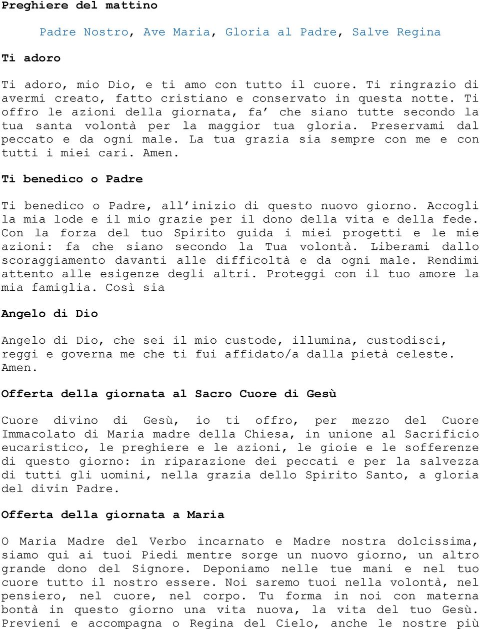 Preservami dal peccato e da ogni male. La tua grazia sia sempre con me e con tutti i miei cari. Amen. Ti benedico o Padre Ti benedico o Padre, all inizio di questo nuovo giorno.