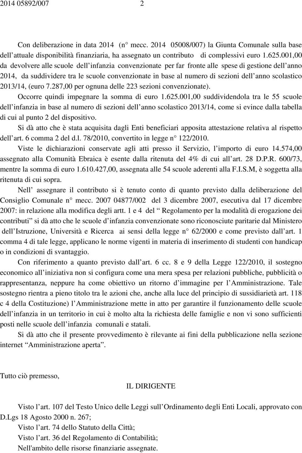 scolastico 2013/14, (euro 7.287,00 per ognuna delle 223 sezioni convenzionate). Occorre quindi impegnare la somma di euro 1.625.