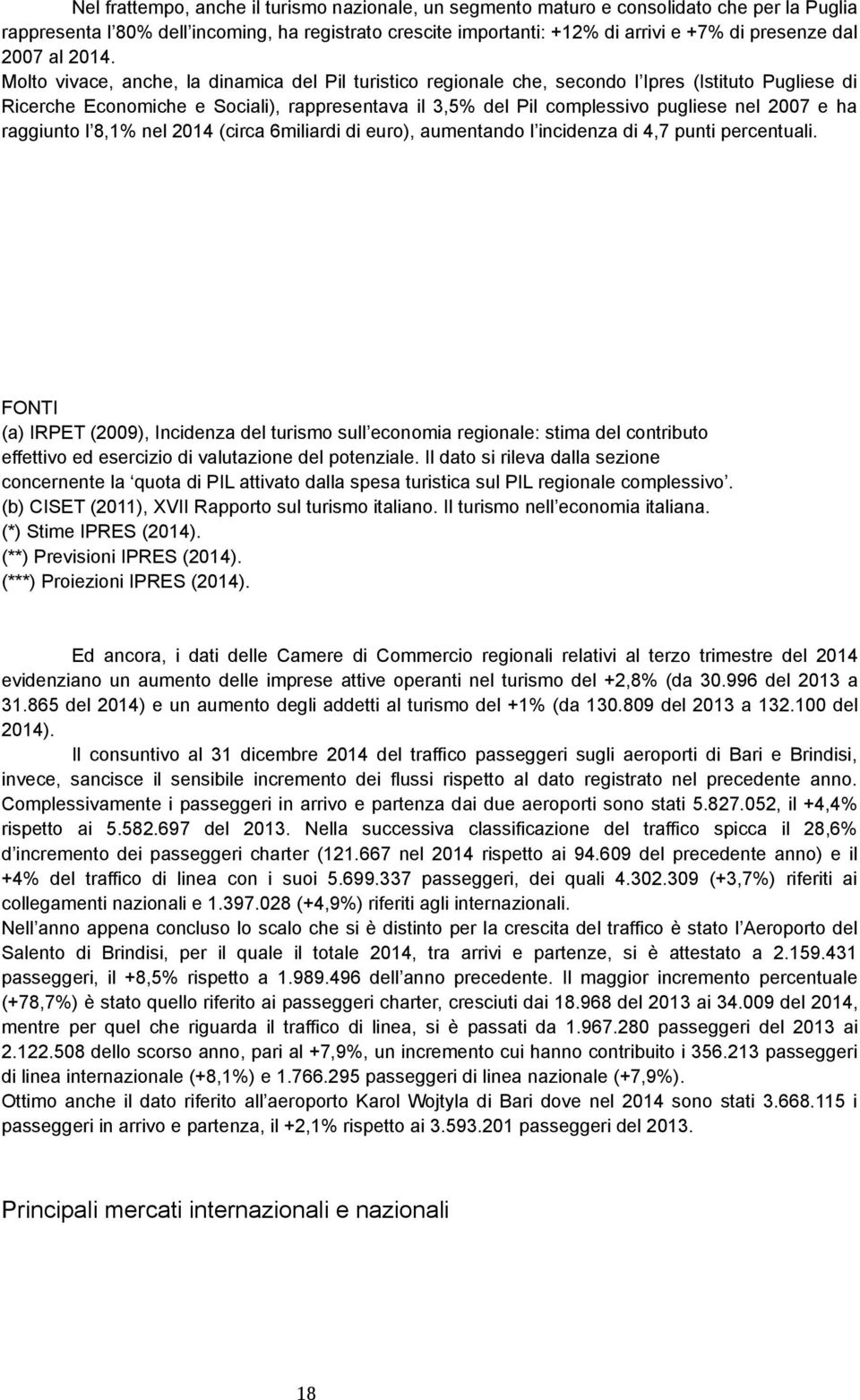 Molto vivace, anche, la dinamica del Pil turistico regionale che, secondo l Ipres (Istituto Pugliese di Ricerche Economiche e Sociali), rappresentava il 3,5% del Pil complessivo pugliese nel 2007 e