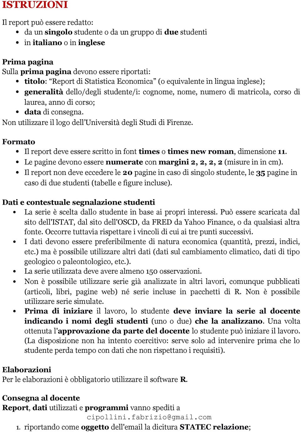 Non utilizzare il logo dell Università degli Studi di Firenze. Formato Il report deve essere scritto in font times o times new roman, dimensione 11.