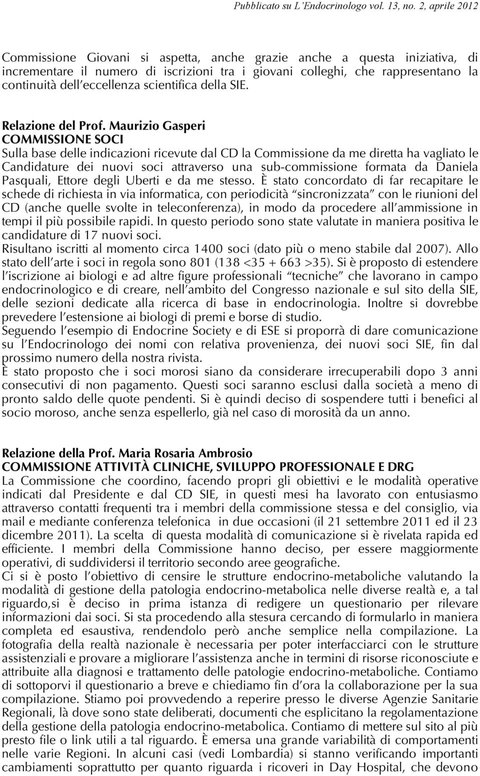 Maurizio Gasperi COMMISSIONE SOCI Sulla base delle indicazioni ricevute dal CD la Commissione da me diretta ha vagliato le Candidature dei nuovi soci attraverso una sub-commissione formata da Daniela