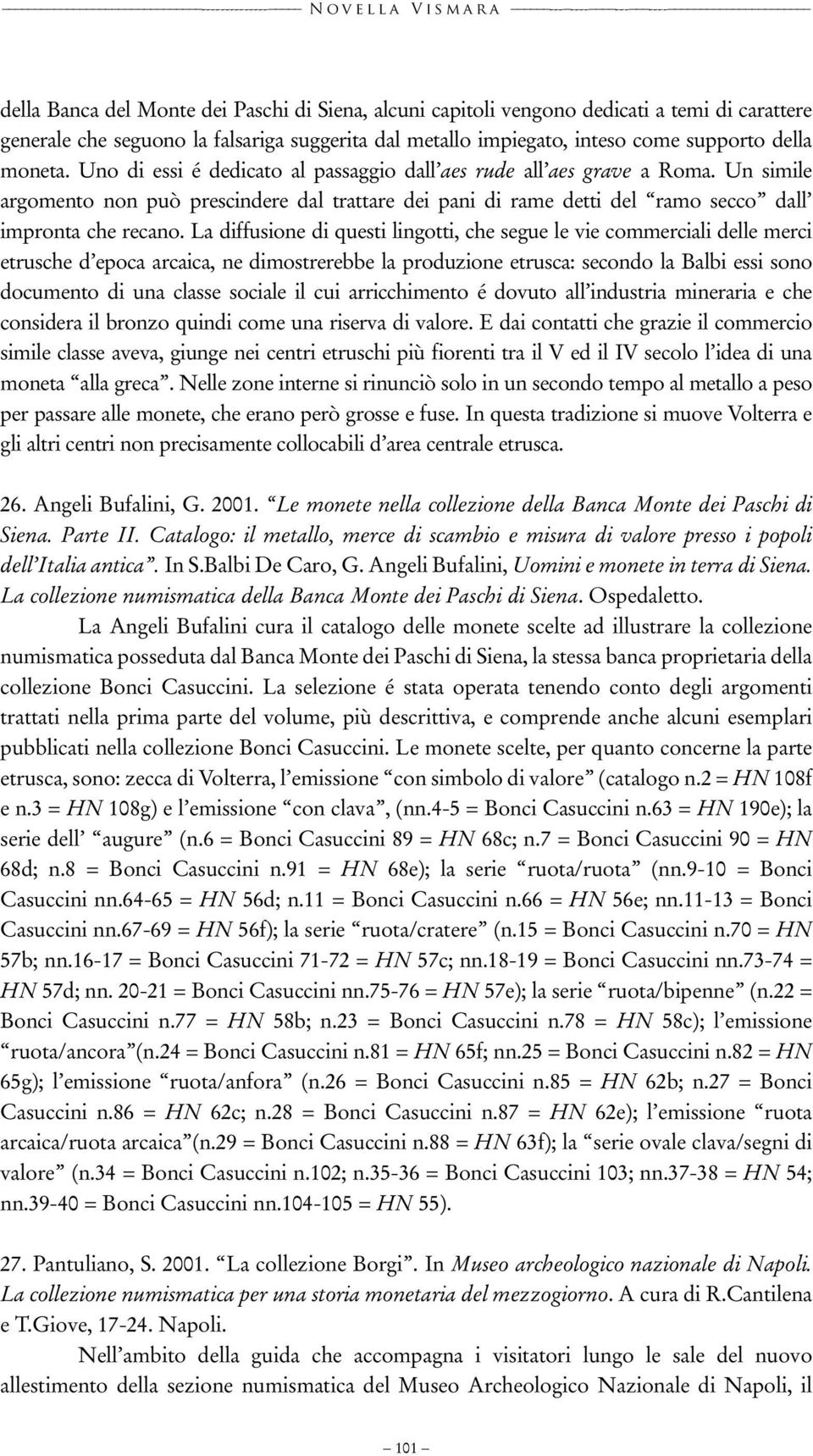 Un simile argomento non può prescindere dal trattare dei pani di rame detti del ramo secco dall impronta che recano.