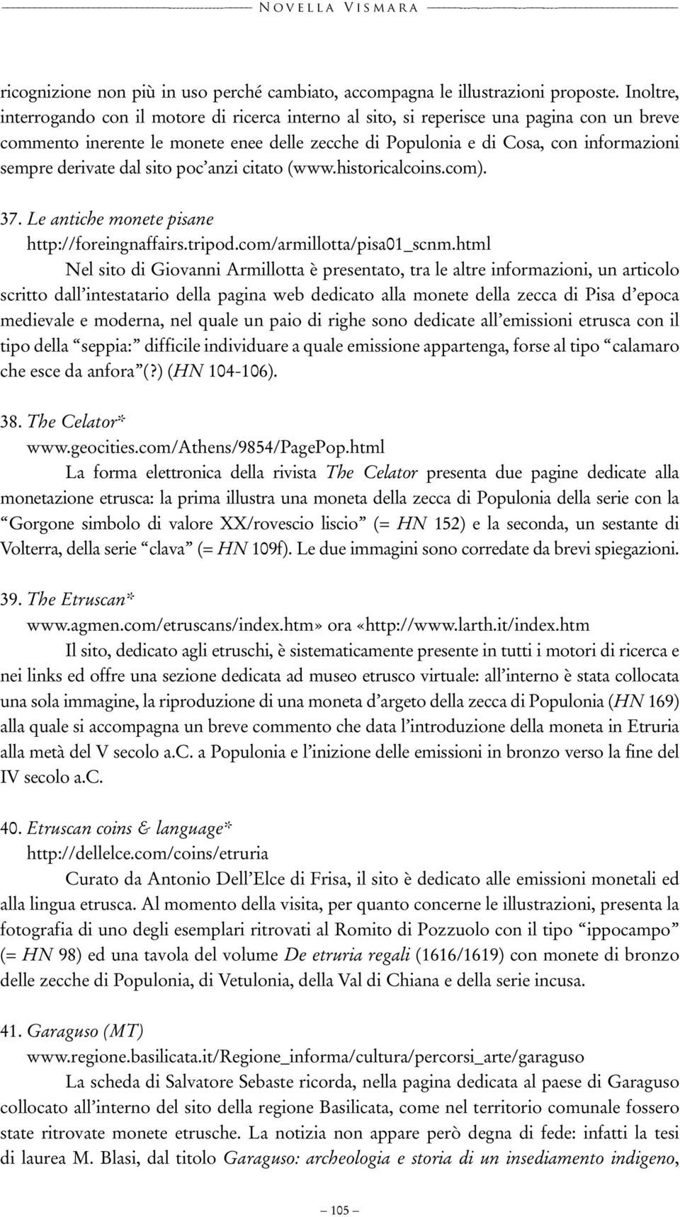 derivate dal sito poc anzi citato (www.historicalcoins.com). 37. Le antiche monete pisane http://foreingnaffairs.tripod.com/armillotta/pisa01_scnm.