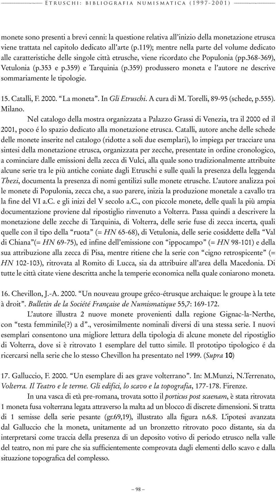 353 e p.359) e Tarquinia (p.359) produssero moneta e l autore ne descrive sommariamente le tipologie. 15. Catalli, F. 2000. La moneta. In Gli Etruschi. A cura di M. Torelli, 89-95 (schede, p.555).