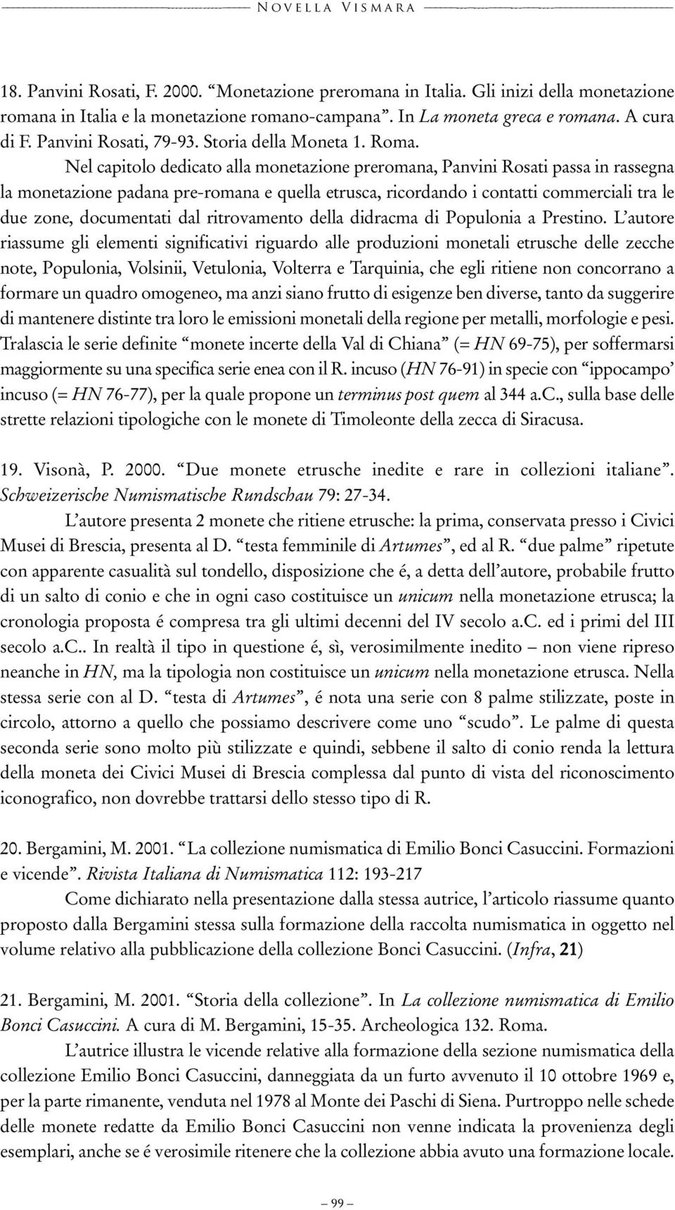 Nel capitolo dedicato alla monetazione preromana, Panvini Rosati passa in rassegna la monetazione padana pre-romana e quella etrusca, ricordando i contatti commerciali tra le due zone, documentati