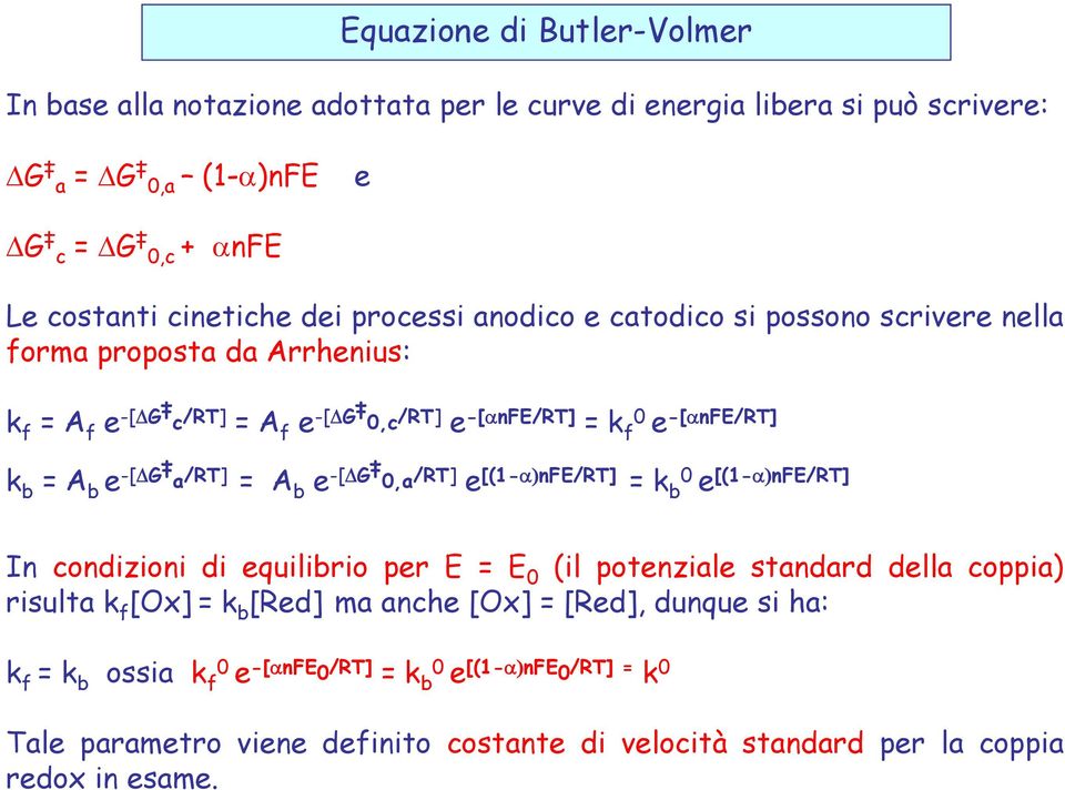 /RT] = A b e -[ G 0,a /RT] e [(1- nfe/rt] =k b0 e [(1- nfe/rt] In condizioni di equilibrio per E = E 0 (il potenziale standard della coppia) risulta k f [Ox] = k b [Red] ma anche