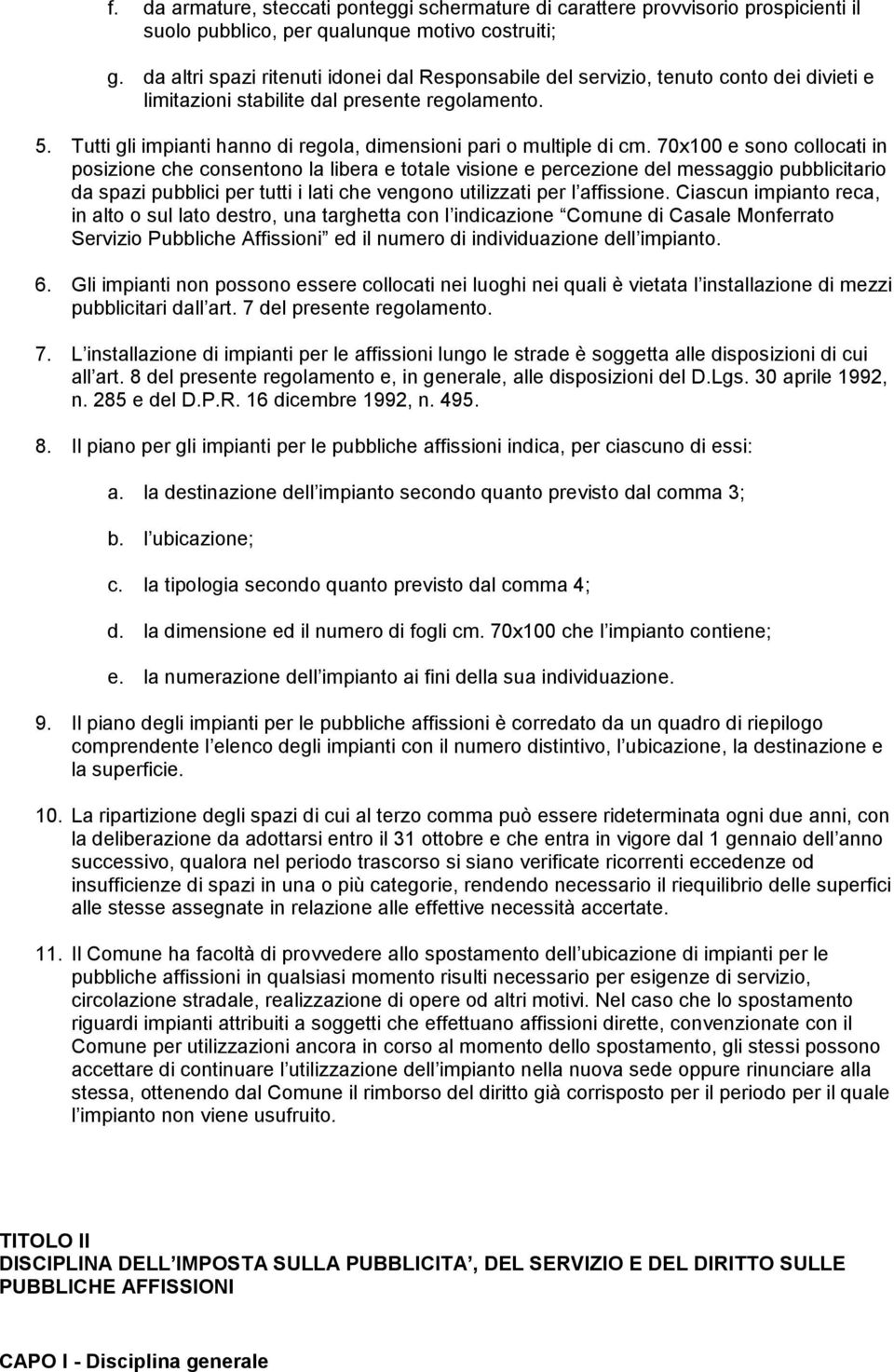 Tutti gli impianti hanno di regola, dimensioni pari o multiple di cm.