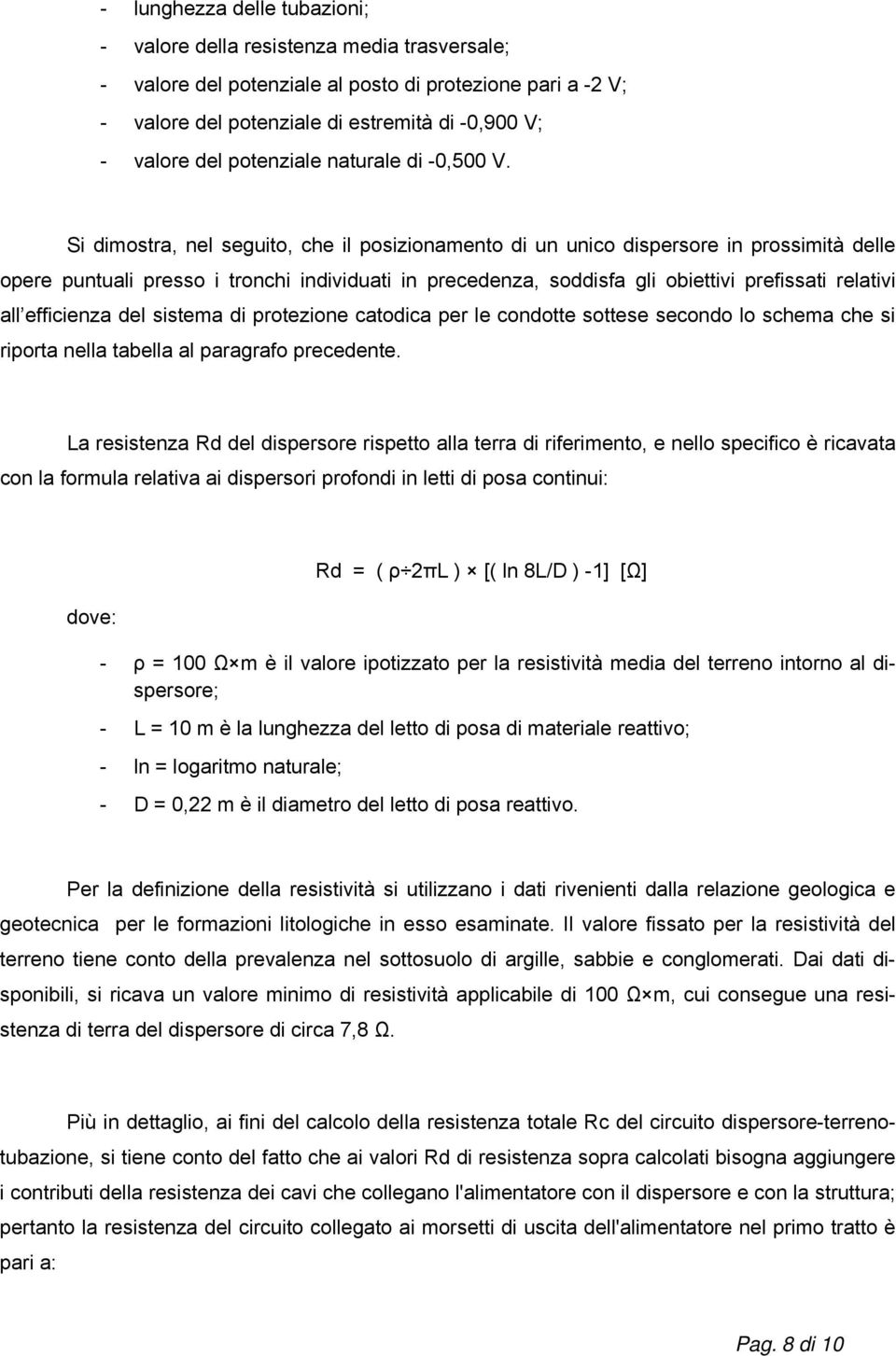 Si dimostra, nel seguito, che il posizionamento di un unico dispersore in prossimità delle opere puntuali presso i tronchi individuati in precedenza, soddisfa gli obiettivi prefissati relativi all