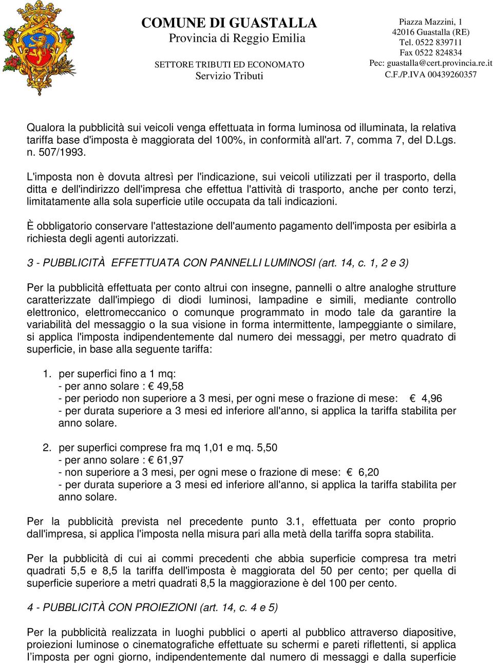 limitatamente alla sola superficie utile occupata da tali indicazioni. È obbligatorio conservare l'attestazione dell'aumento pagamento dell'imposta per esibirla a richiesta degli agenti autorizzati.