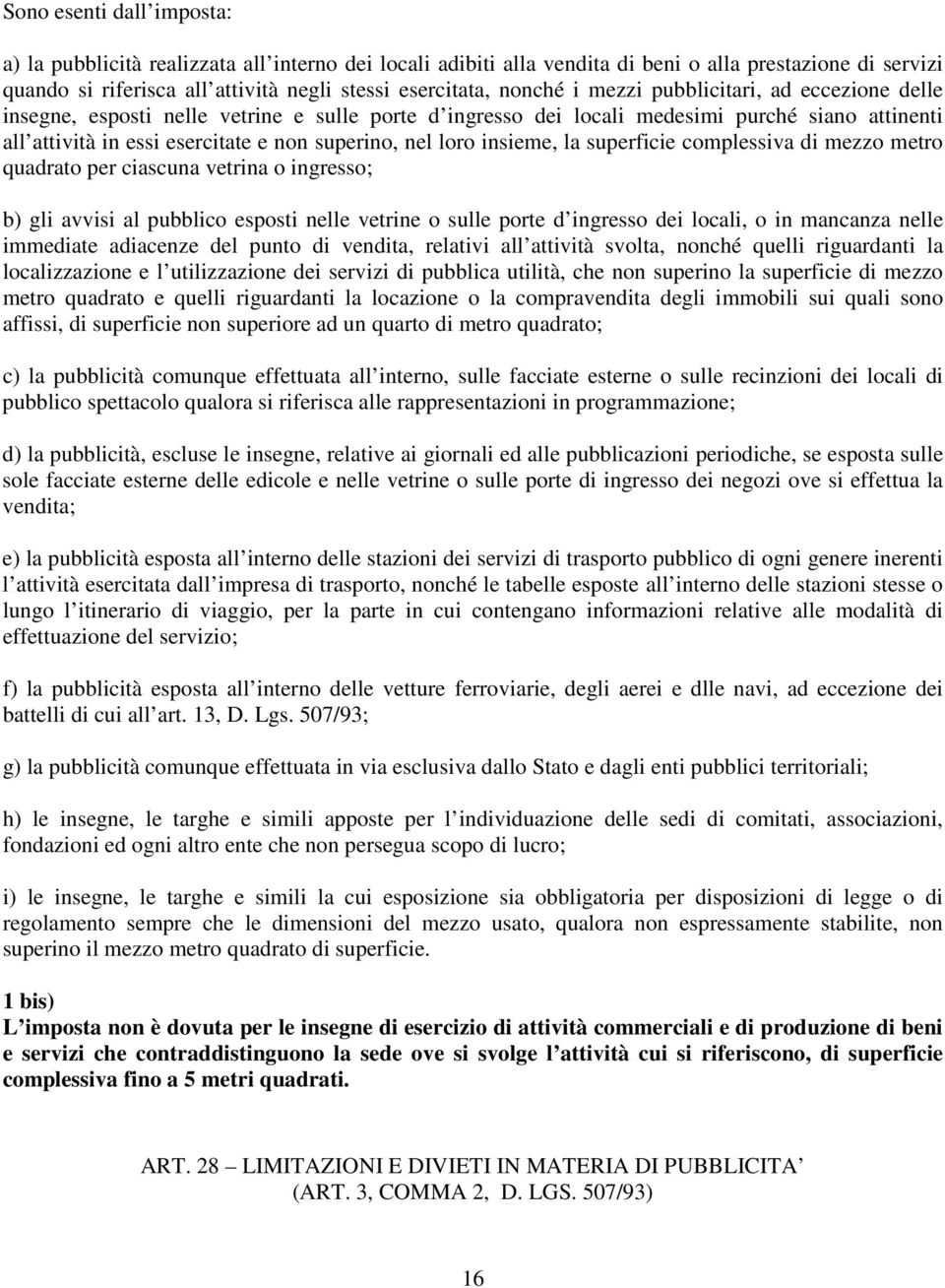 loro insieme, la superficie complessiva di mezzo metro quadrato per ciascuna vetrina o ingresso; b) gli avvisi al pubblico esposti nelle vetrine o sulle porte d ingresso dei locali, o in mancanza