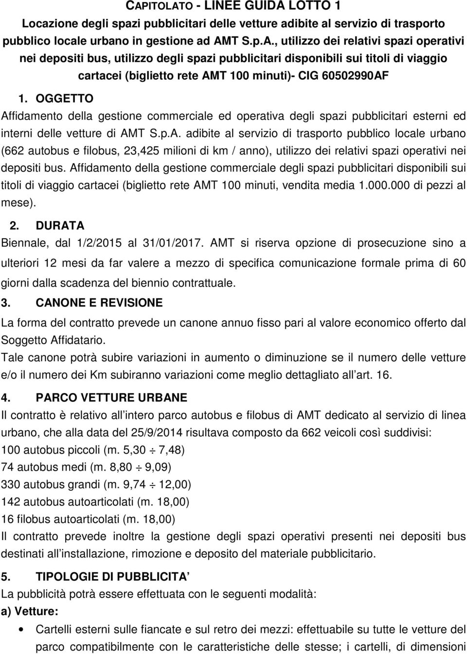 Affidamento della gestione commerciale degli spazi pubblicitari disponibili sui titoli di viaggio cartacei (biglietto rete AMT 100 minuti, vendita media 1.000.000 di pezzi al mese). 2.