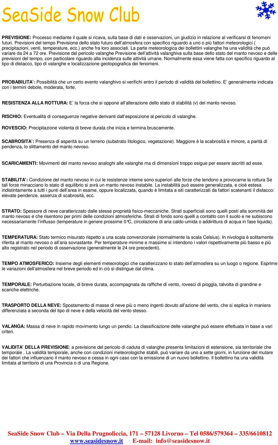 La parte meteorologica dei bollettini valanghe ha una validità che può variare da 24 a 72 ore.