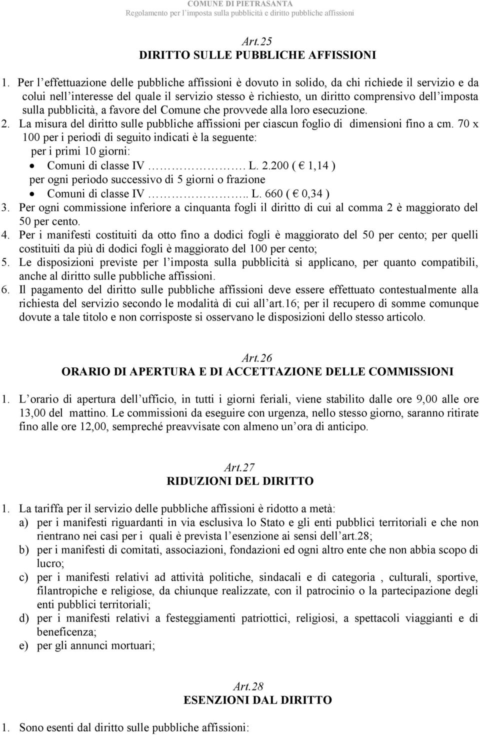 sulla pubblicità, a favore del Comune che provvede alla loro esecuzione. 2. La misura del diritto sulle pubbliche affissioni per ciascun foglio di dimensioni fino a cm.