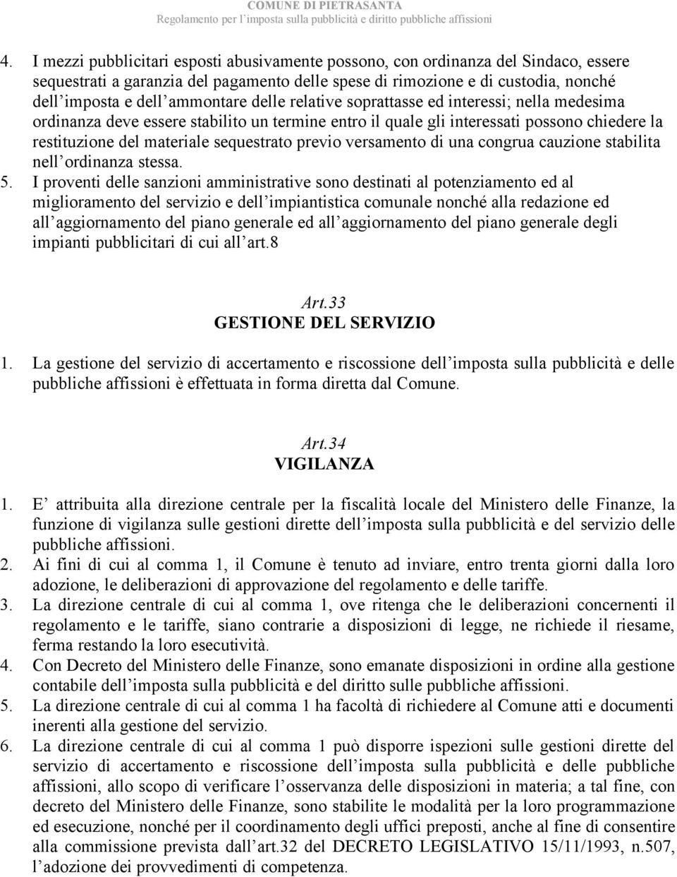 previo versamento di una congrua cauzione stabilita nell ordinanza stessa. 5.