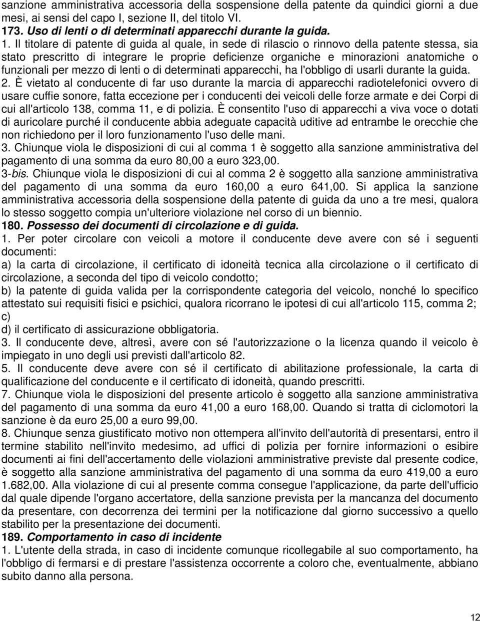 Il titolare di patente di guida al quale, in sede di rilascio o rinnovo della patente stessa, sia stato prescritto di integrare le proprie deficienze organiche e minorazioni anatomiche o funzionali