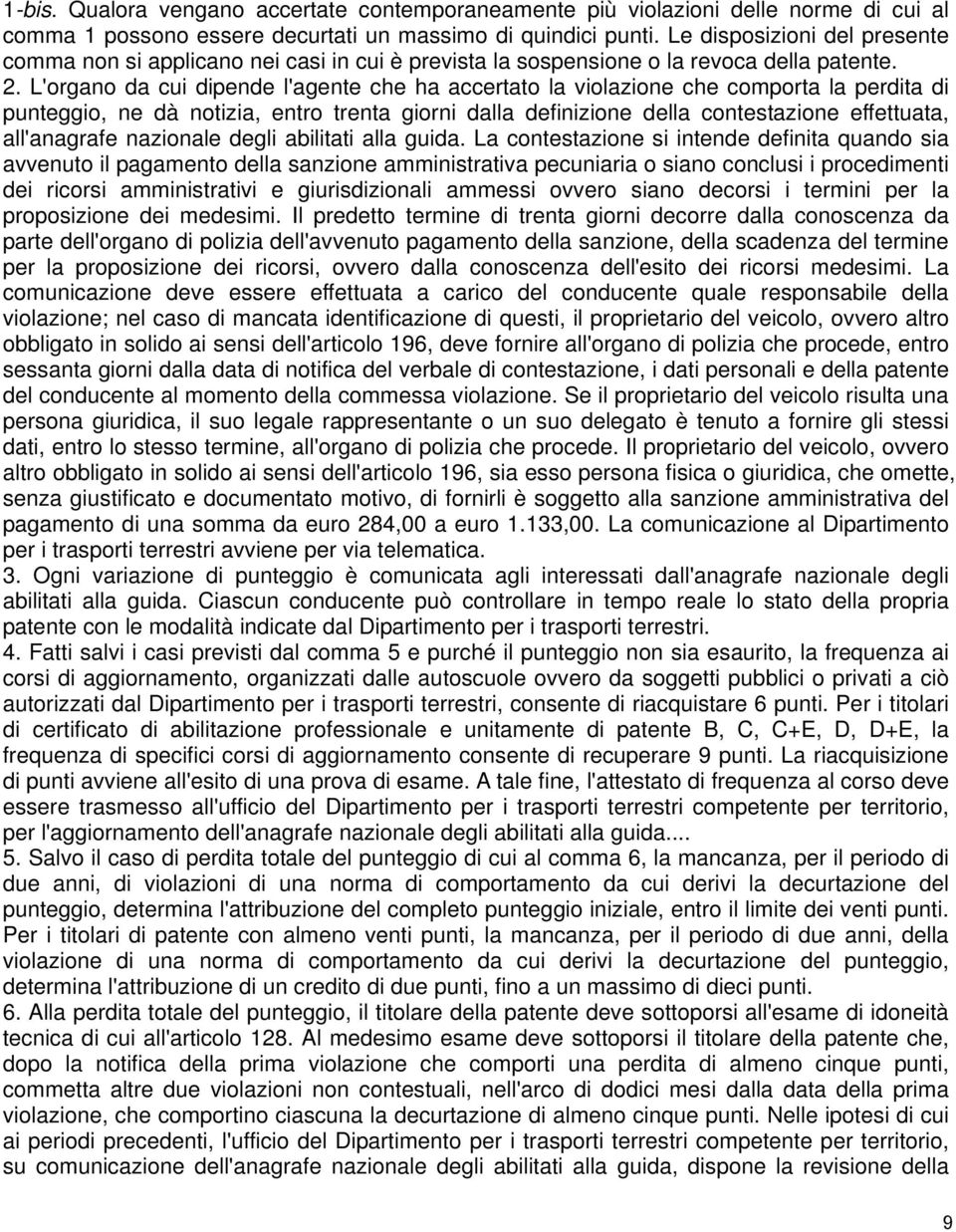 L'organo da cui dipende l'agente che ha accertato la violazione che comporta la perdita di punteggio, ne dà notizia, entro trenta giorni dalla definizione della contestazione effettuata, all'anagrafe