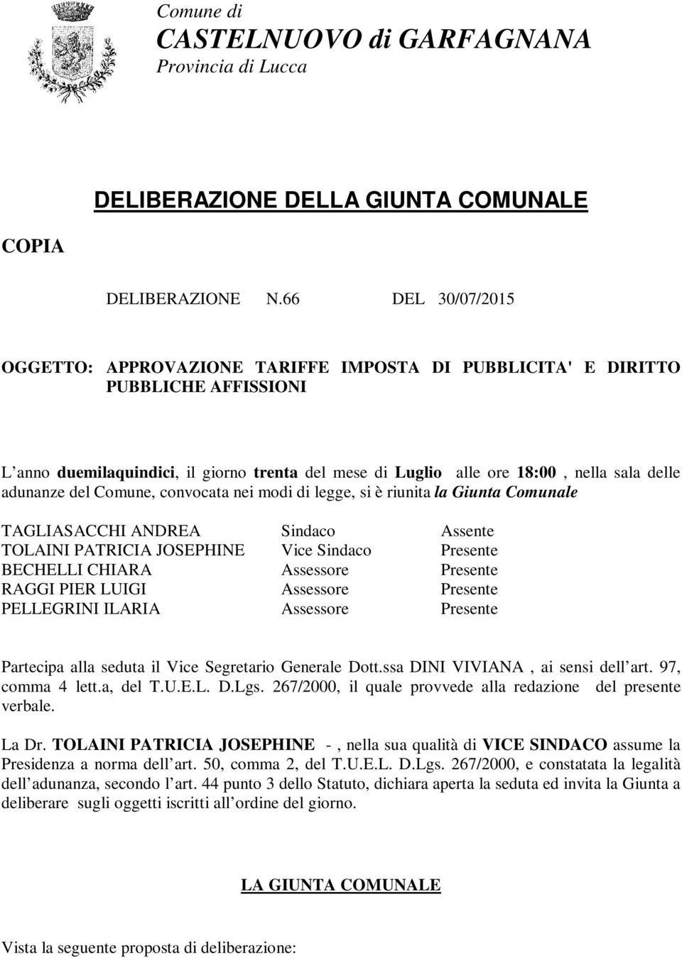 adunanze del Comune, convocata nei modi di legge, si è riunita la Giunta Comunale TAGLIASACCHI ANDREA Sindaco Assente TOLAINI PATRICIA JOSEPHINE Vice Sindaco Presente BECHELLI CHIARA Assessore