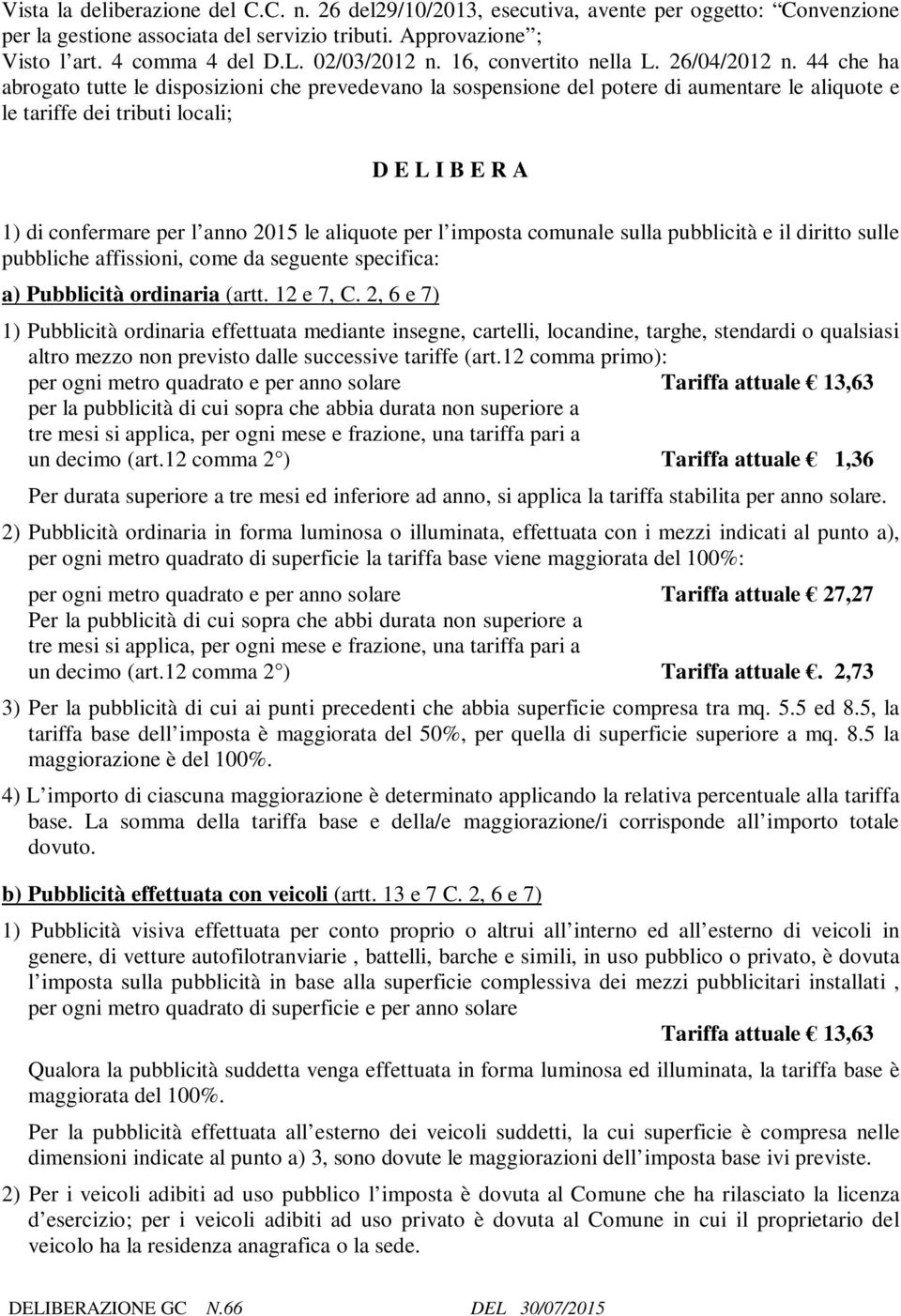 44 che ha abrogato tutte le disposizioni che prevedevano la sospensione del potere di aumentare le aliquote e le tariffe dei tributi locali; D E L I B E R A 1) di confermare per l anno 2015 le