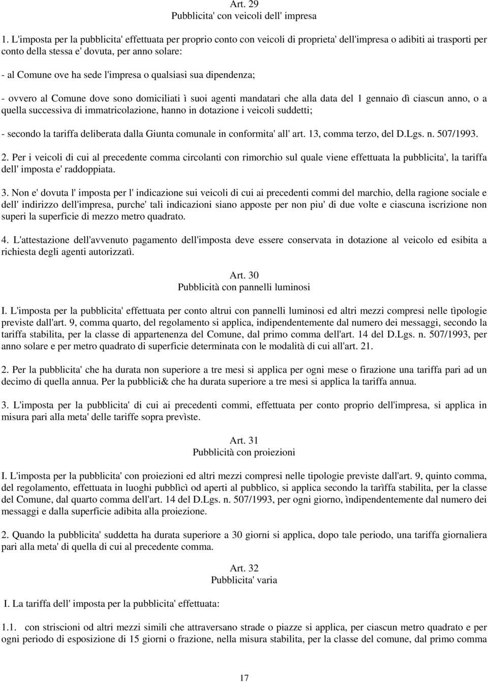 l'impresa o qualsiasi sua dipendenza; - ovvero al Comune dove sono domiciliati ì suoi agenti mandatari che alla data del 1 gennaio dì ciascun anno, o a quella successiva di immatricolazione, hanno in