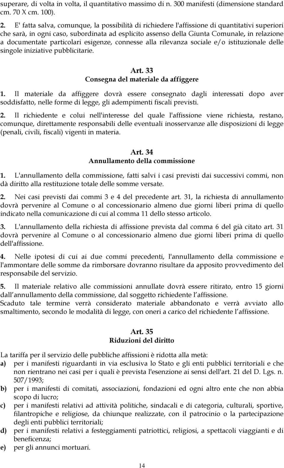 documentate particolari esigenze, connesse alla rilevanza sociale e/o istituzionale delle singole iniziative pubblicitarie. Art. 33 Consegna del materiale da affiggere 1.