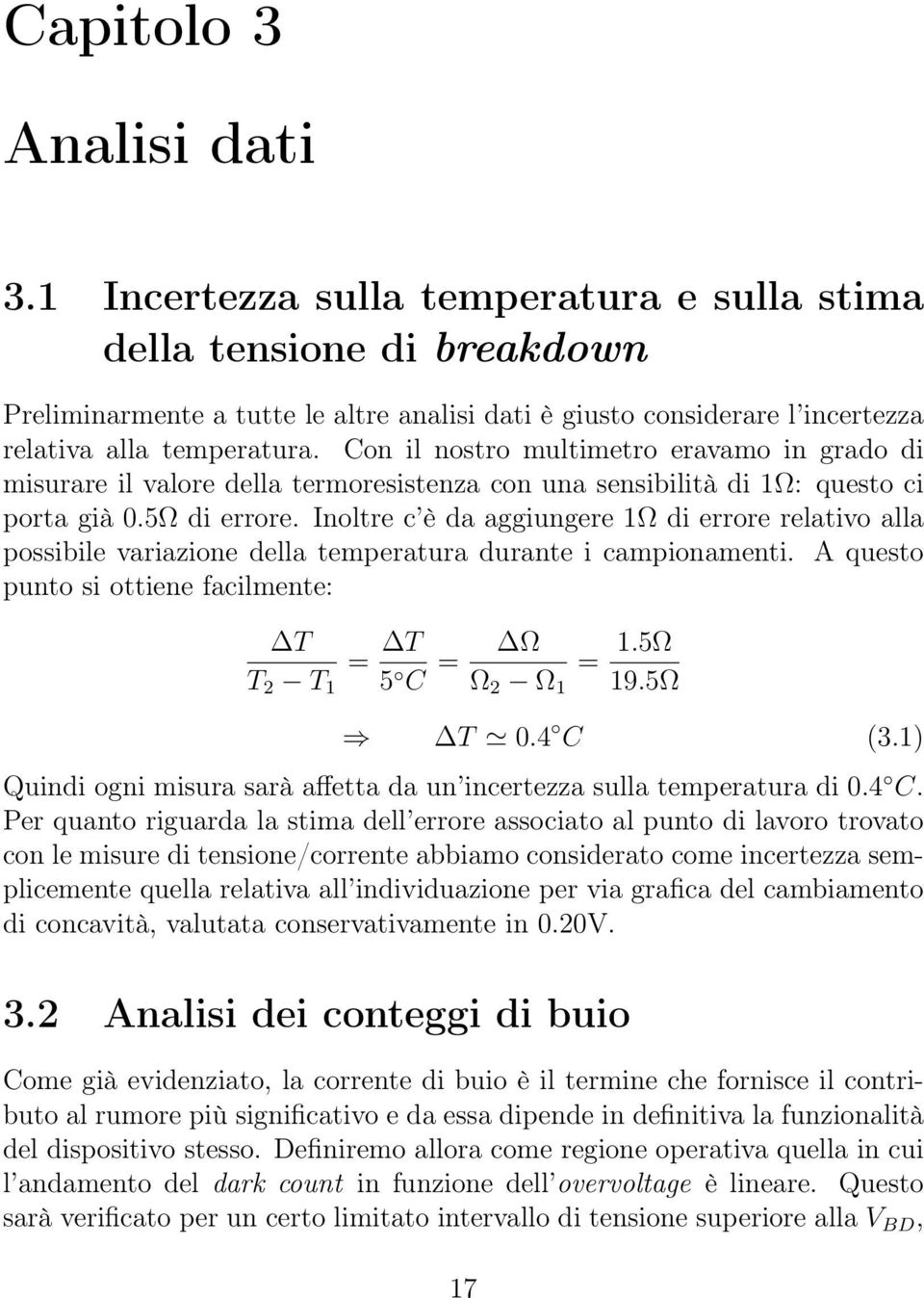 Con il nostro multimetro eravamo in grado di misurare il valore della termoresistenza con una sensibilità di 1Ω: questo ci porta già 0.5Ω di errore.