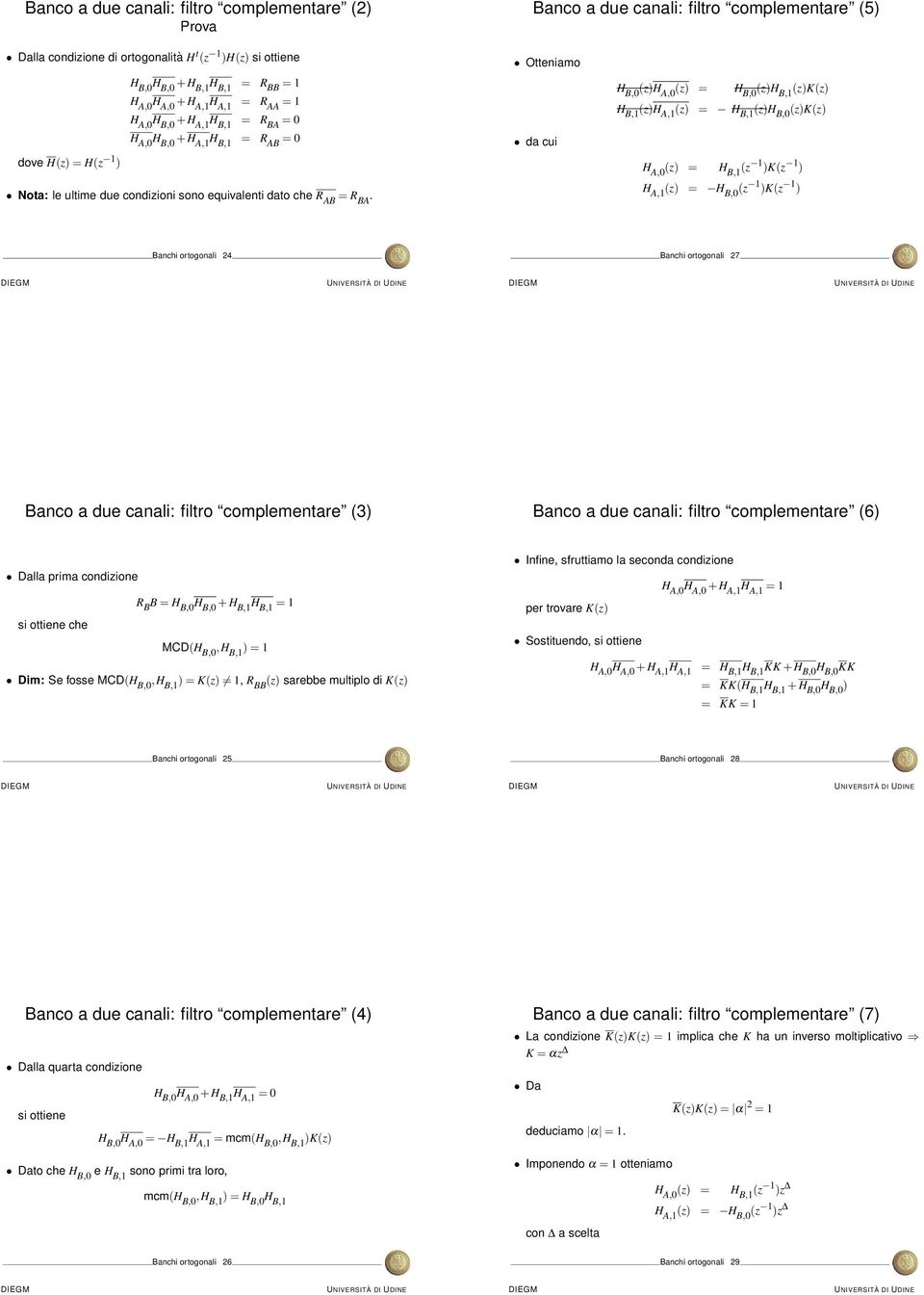 Otteniamo da cui H B,0 (z)h A,0 (z) = H B,0 (z)h B,1 (z)k(z) H B,1 (z)h A,1 (z) = H B,1 (z)h B,0 (z)k(z) H A,0 (z) = H B,1 (z 1 )K(z 1 ) H A,1 (z) = H B,0 (z 1 )K(z 1 ) Banchi ortogonali Banchi