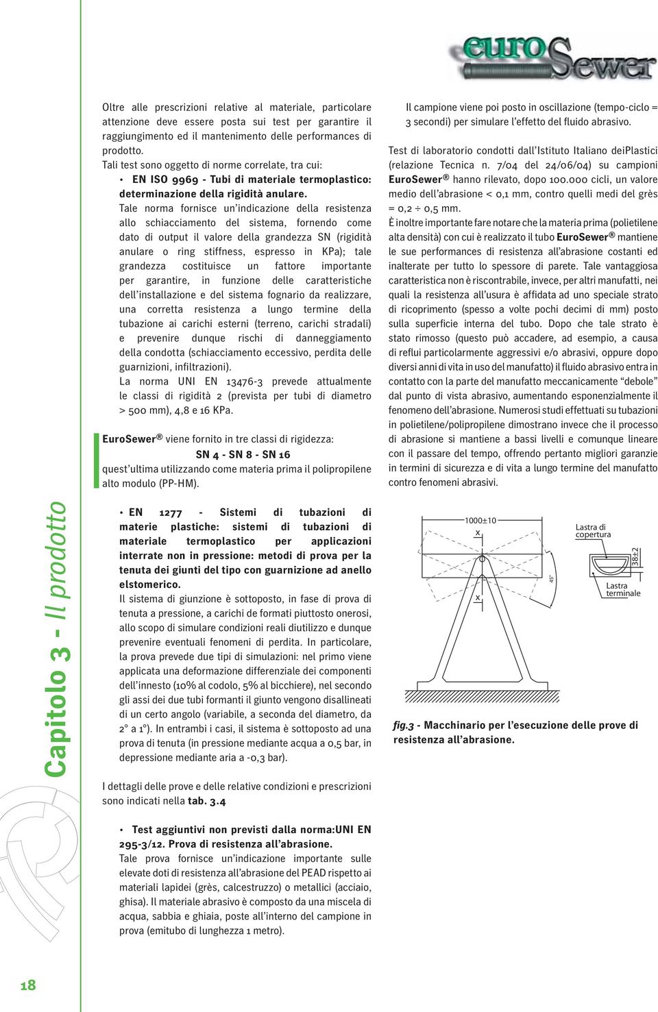 Tale norma fornisce un indicazione della resistenza allo schiacciamento del sistema, fornendo come dato di output il valore della grandezza SN (rigidità anulare o ring stiffness, espresso in KPa);