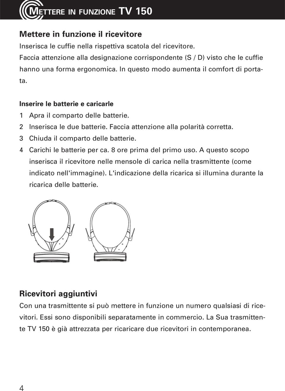 Inserire le batterie e caricarle 1 Apra il comparto delle batterie. 2 Inserisca le due batterie. Faccia attenzione alla polarità corretta. 3 Chiuda il comparto delle batterie.