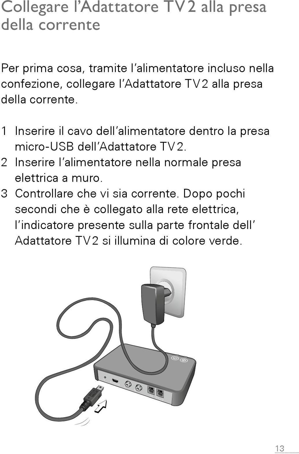 2 Inserire l alimentatore nella normale presa elettrica a muro. 3 Controllare che vi sia corrente.