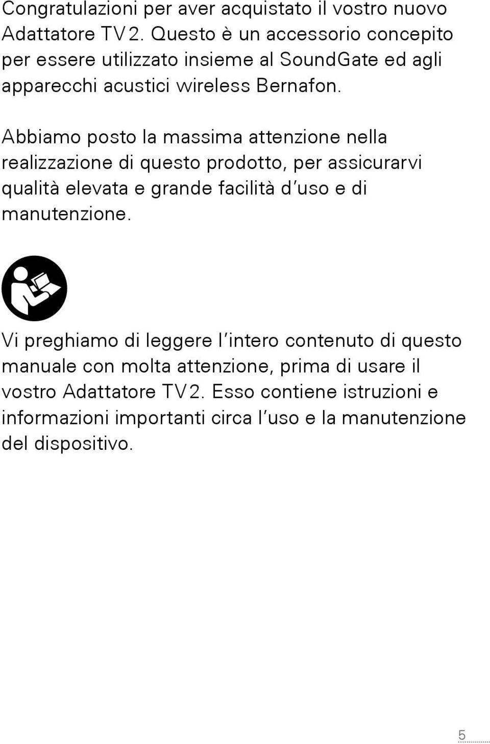 Abbiamo posto la massima attenzione nella realizzazione di questo prodotto, per assicurarvi qualità elevata e grande facilità d uso e di