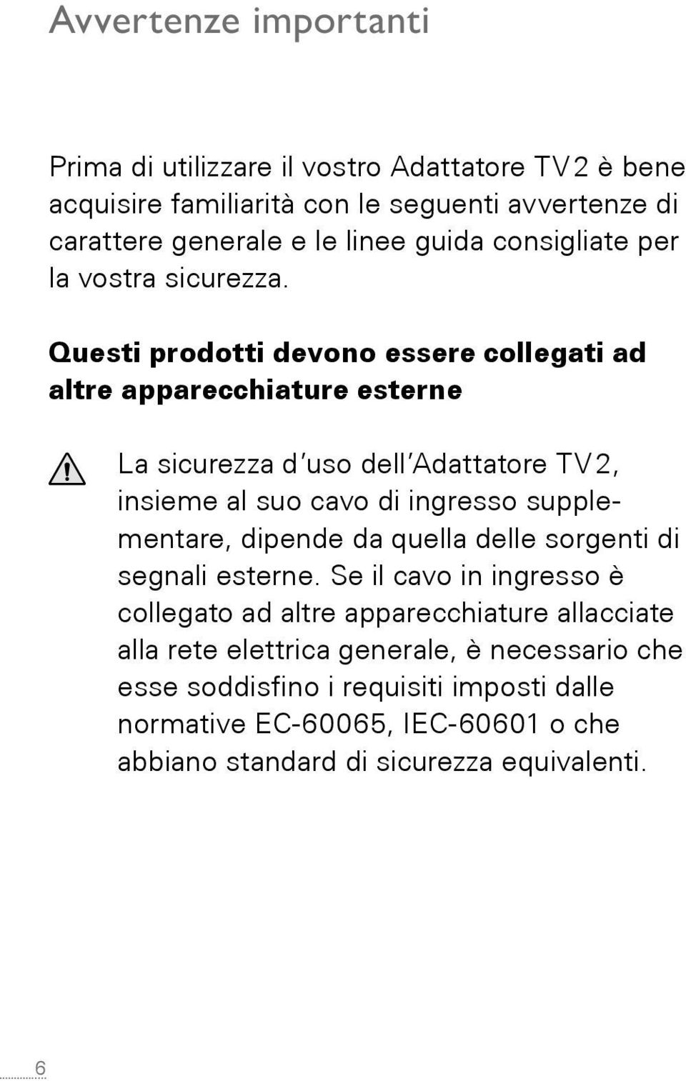 Questi prodotti devono essere collegati ad altre apparecchiature esterne La sicurezza d uso dell Adattatore TV 2, insieme al suo cavo di ingresso supplementare,