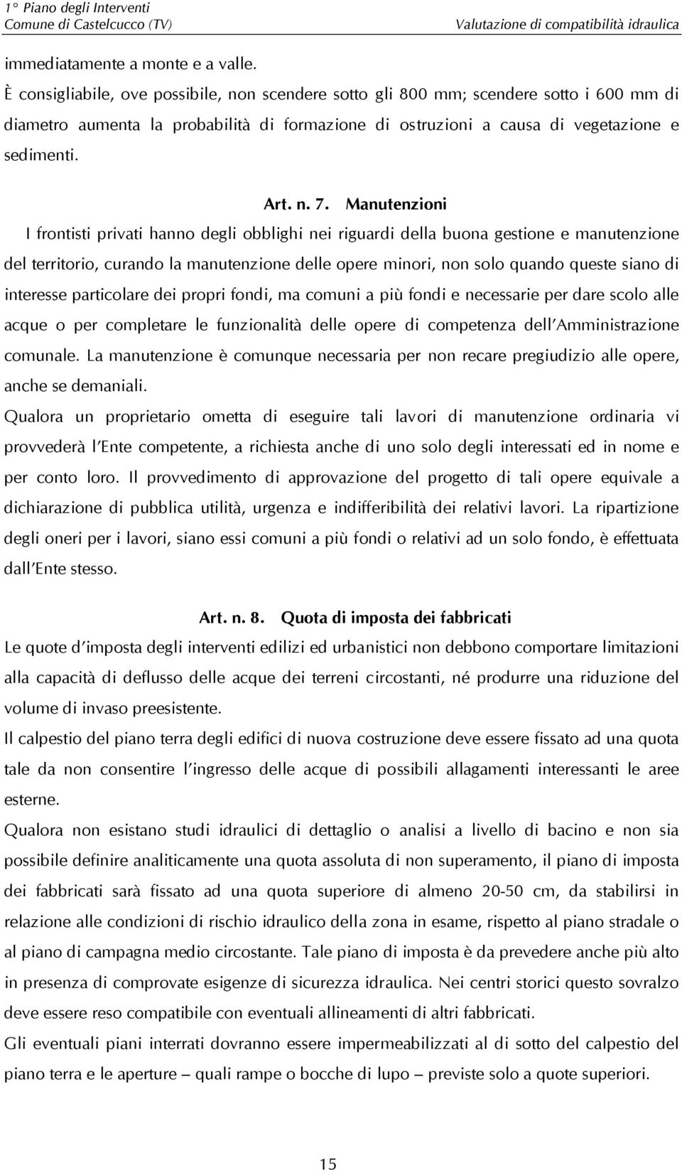 Manutenzioni I frontisti privati hanno degli obblighi nei riguardi della buona gestione e manutenzione del territorio, curando la manutenzione delle opere minori, non solo quando queste siano di