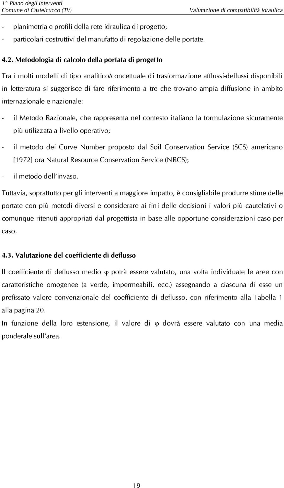 tre che trovano ampia diffusione in ambito internazionale e nazionale: - il Metodo Razionale, che rappresenta nel contesto italiano la formulazione sicuramente più utilizzata a livello operativo; -