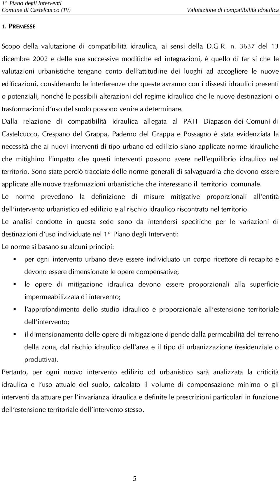 edificazioni, considerando le interferenze che queste avranno con i dissesti idraulici presenti o potenziali, nonché le possibili alterazioni del regime idraulico che le nuove destinazioni o