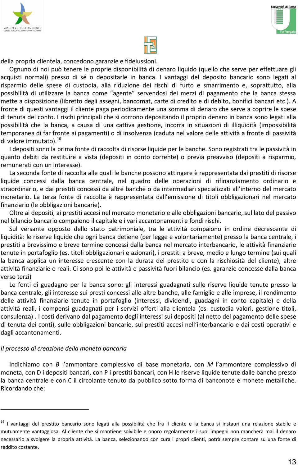 I vanaggi del deposio bancario sono legai al risparmio delle spese di cusodia, alla riduzione dei rischi di furo e smarrimeno e, soprauo, alla possibilià di uilizzare la banca come agene servendosi