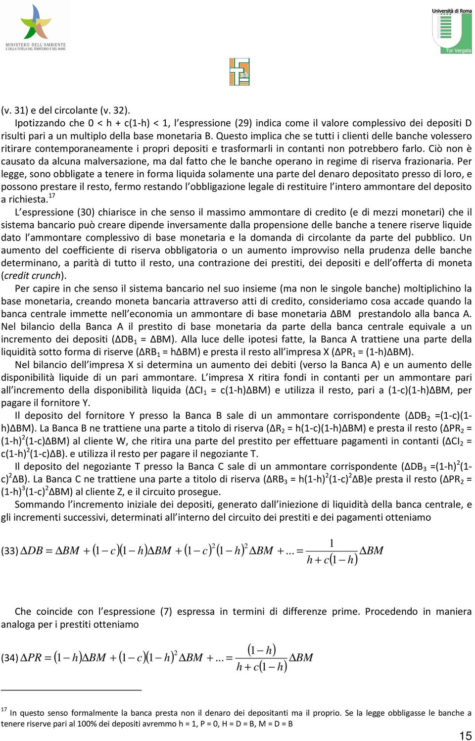 Ciò non è causao da alcuna malversazione, ma dal fao che le banche operano in regime di riserva frazionaria.