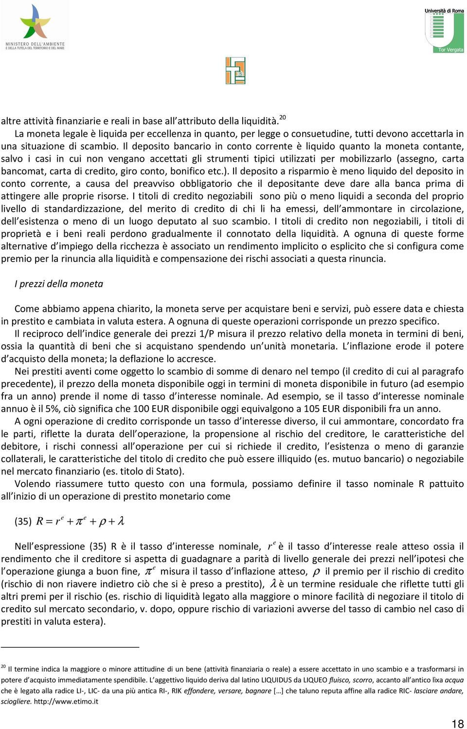 cono, bonifico ec.). Il deposio a risparmio è meno liquido del deposio in cono correne, a causa del preavviso obbligaorio che il deposiane deve dare alla banca prima di aingere alle proprie risorse.